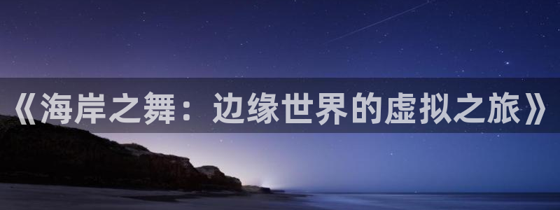 杜邦娱乐游戏：《海岸之舞：边缘世界的虚拟之旅》