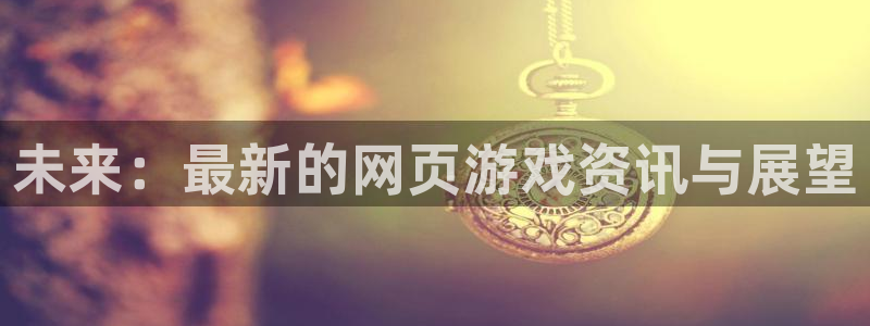 杜邦娱乐游戏：未来：最新的网页游戏资讯与展望