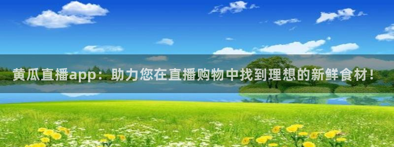球友直播平台：黄瓜直播app：助力您在直播购物中找到理想的新鲜食材！