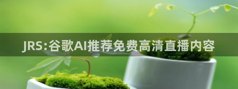 球友体育：JRS:谷歌AI推荐免费高清直播内容